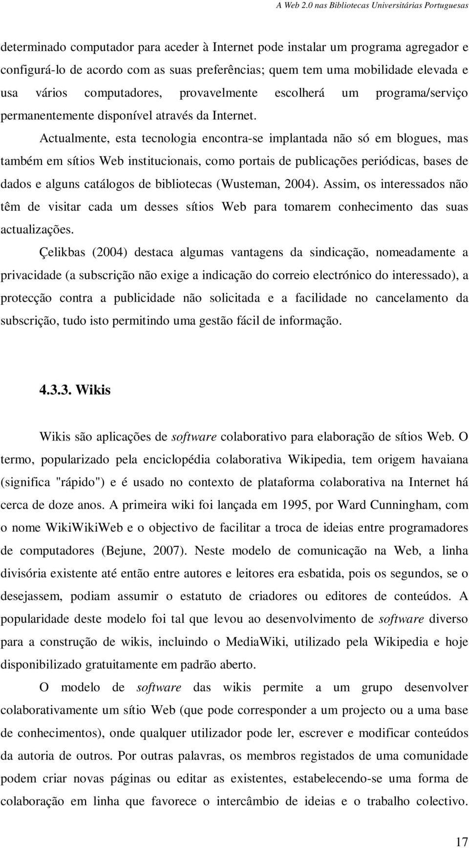 Actualmente, esta tecnologia encontra-se implantada não só em blogues, mas também em sítios Web institucionais, como portais de publicações periódicas, bases de dados e alguns catálogos de