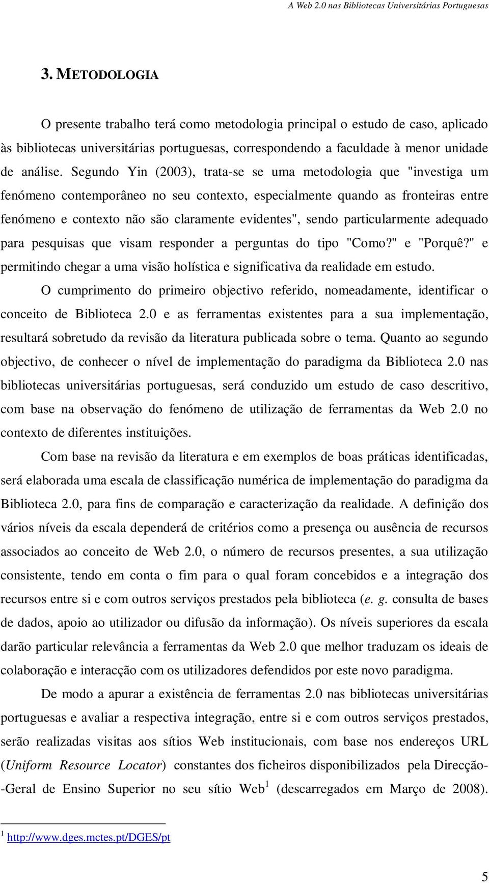 sendo particularmente adequado para pesquisas que visam responder a perguntas do tipo "Como?" e "Porquê?" e permitindo chegar a uma visão holística e significativa da realidade em estudo.