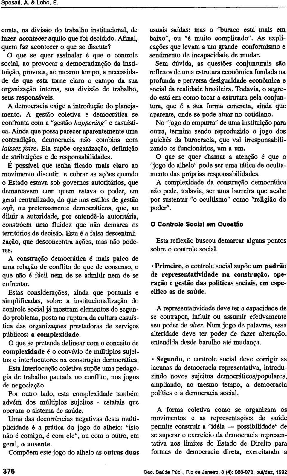 divisão de trabalho, seus responsáveis. A democracia exige a introdução do planejamento. A gestão coletiva e democrática se confronta com a "gestão happening" e casuística.