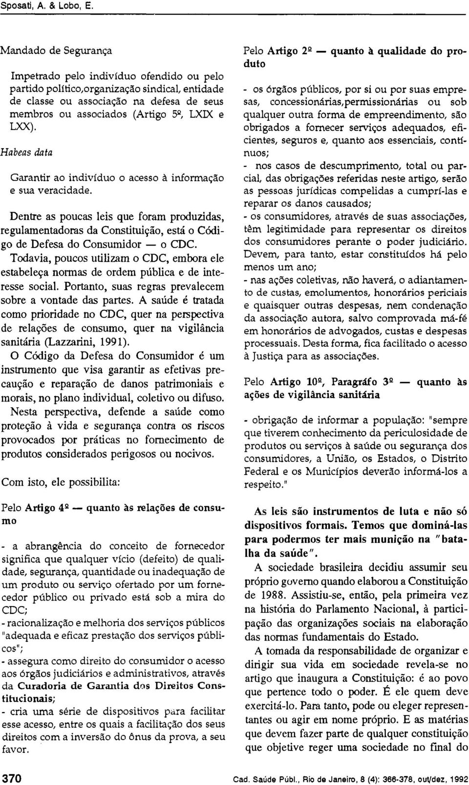 Dentre as poucas leis que foram produzidas, regulamentadoras da Constituição, está o Código de Defesa do Consumidor o CDC.