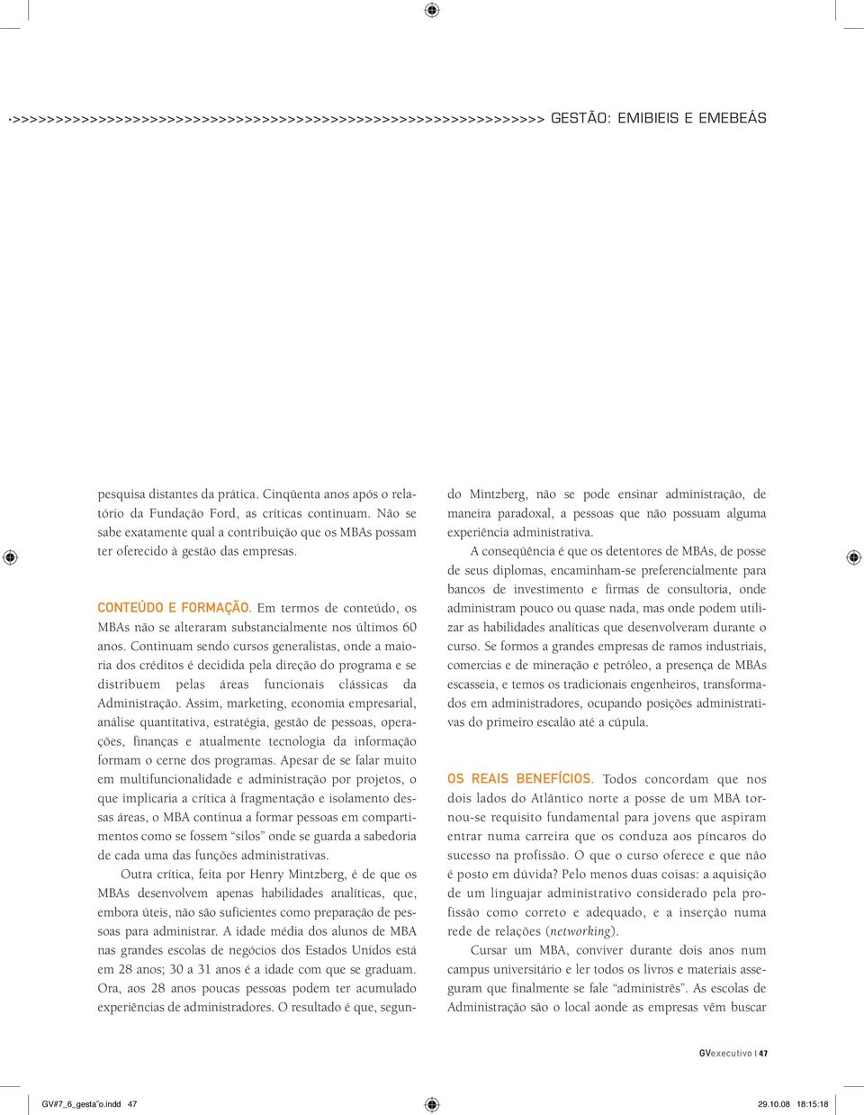 Em termos de conteúdo, os MBAs não se alteraram substancialmente nos últimos 60 anos.