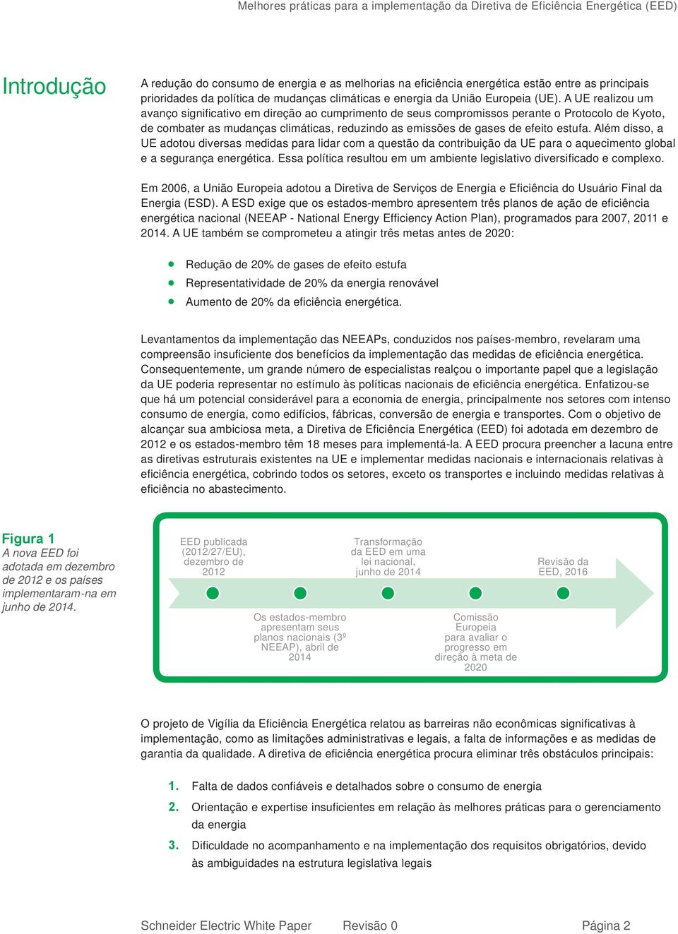 Além disso, a UE adotou diversas medidas para lidar com a questão da contribuição da UE para o aquecimento global e a segurança energética.