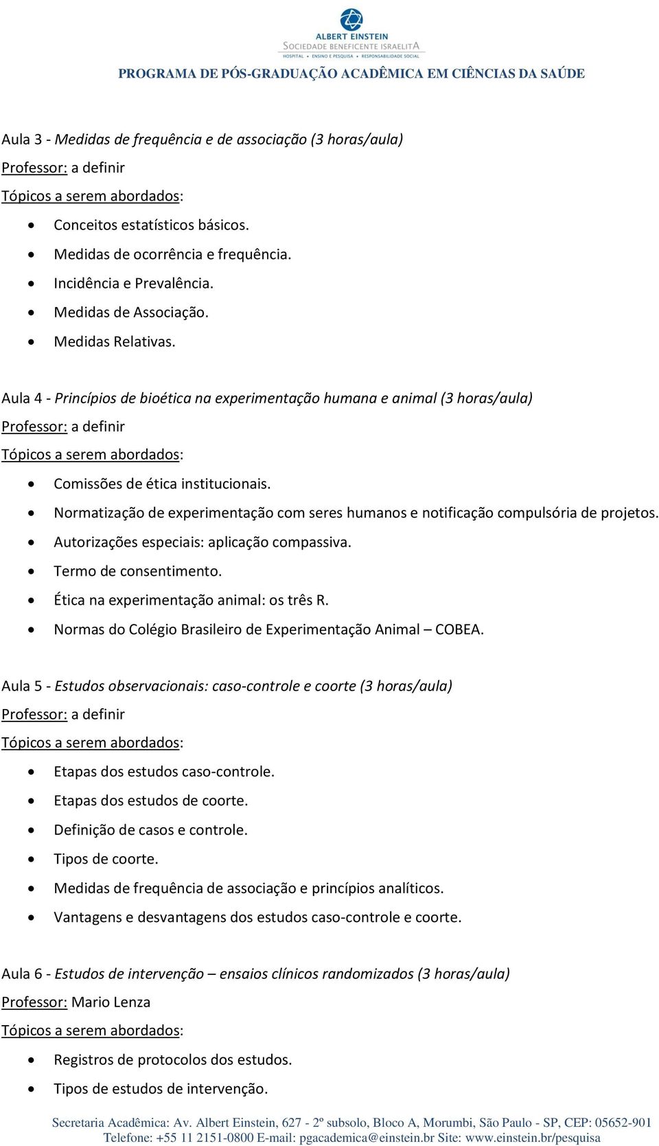 Normatização de experimentação com seres humanos e notificação compulsória de projetos. Autorizações especiais: aplicação compassiva. Termo de consentimento. Ética na experimentação animal: os três R.