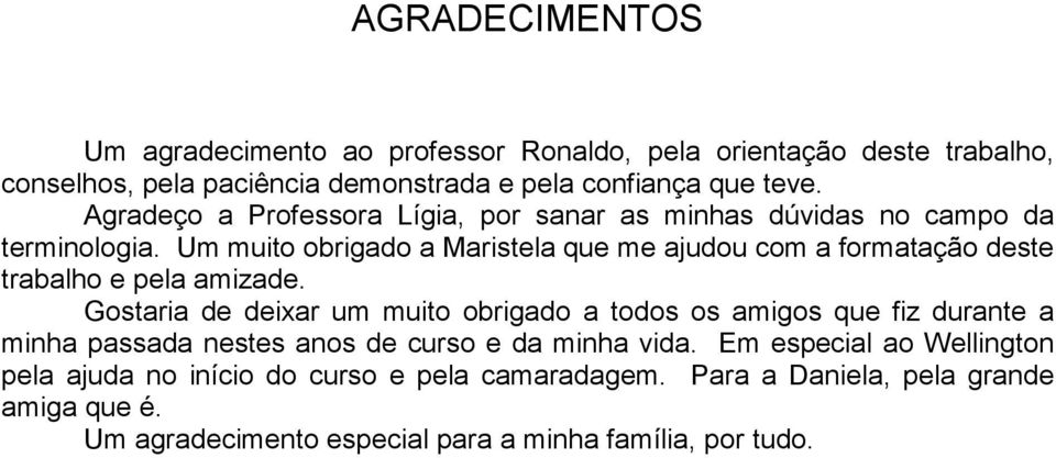 Um muito obrigado a Maristela que me ajudou com a formatação deste trabalho e pela amizade.