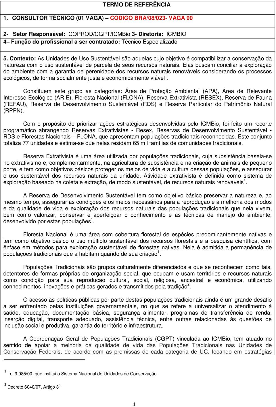 Contexto: As Unidades de Uso Sustentável são aquelas cujo objetivo é compatibilizar a conservação da natureza com o uso sustentável de parcela de seus recursos naturais.