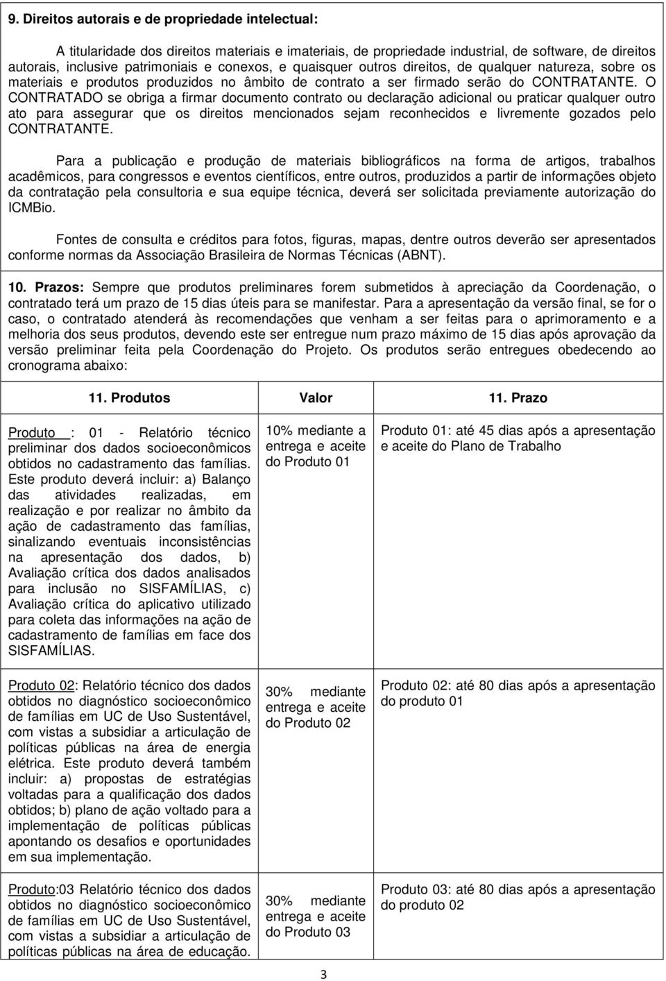 O CONTRATADO se obriga a firmar documento contrato ou declaração adicional ou praticar qualquer outro ato para assegurar que os direitos mencionados sejam reconhecidos e livremente gozados pelo