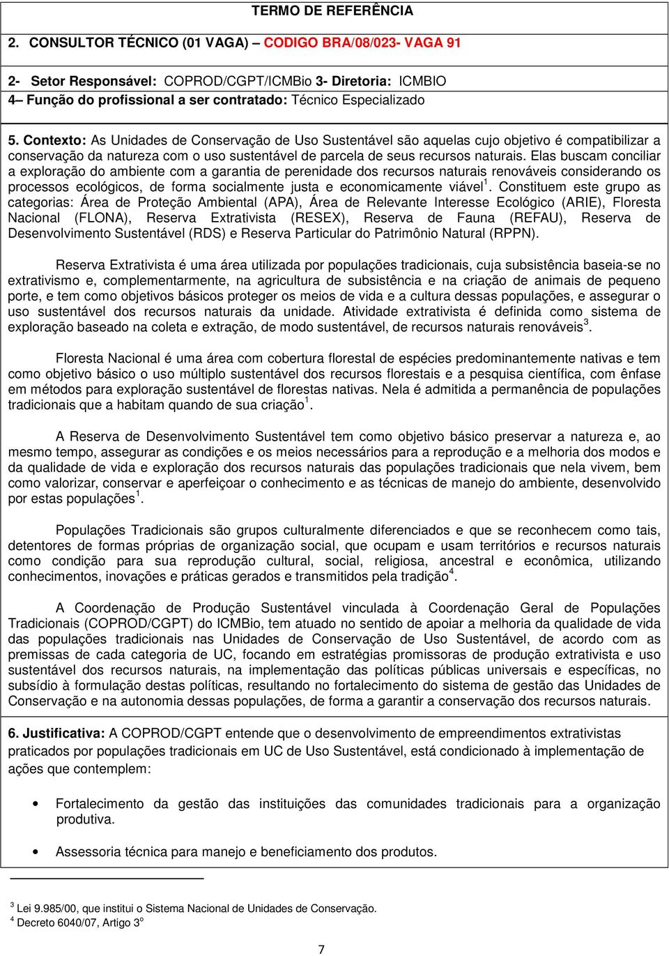 Contexto: As Unidades de Conservação de Uso Sustentável são aquelas cujo objetivo é compatibilizar a conservação da natureza com o uso sustentável de parcela de seus recursos naturais.