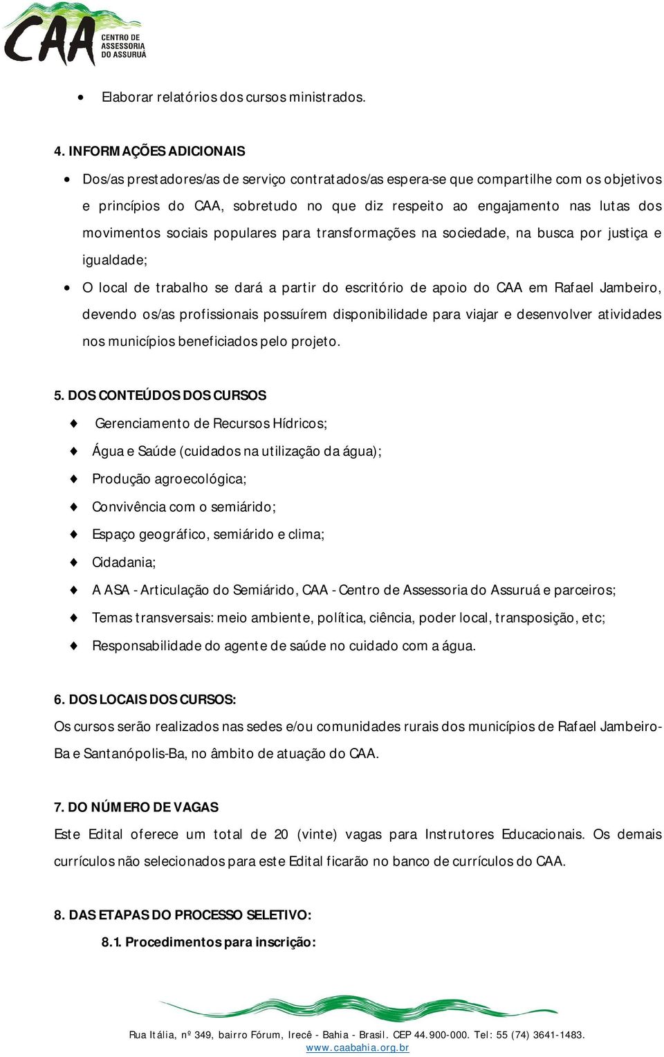 movimentos sociais populares para transformações na sociedade, na busca por justiça e igualdade; O local de trabalho se dará a partir do escritório de apoio do CAA em Rafael Jambeiro, devendo os/as