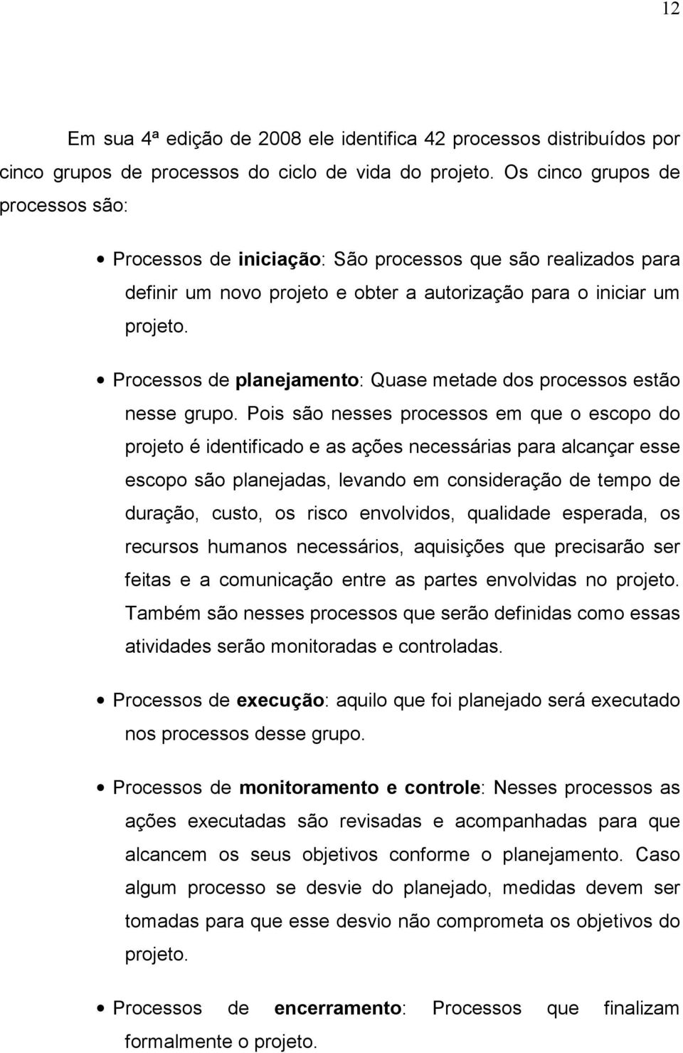 Processos de planejamento: Quase metade dos processos estão nesse grupo.