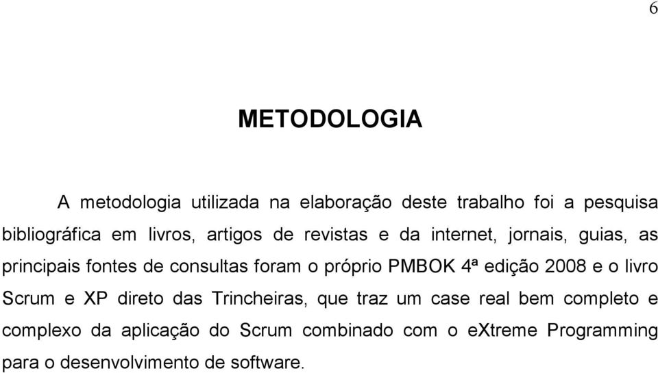 próprio PMBOK 4ª edição 2008 e o livro Scrum e XP direto das Trincheiras, que traz um case real bem