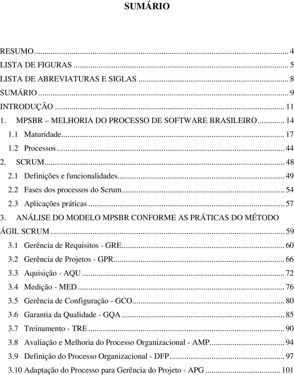 ANÁLISE DO MODELO MPSBR CONFORME AS PRÁTICAS DO MÉTODO ÁGIL SCRUM... 59 3.1 Gerência de Requisitos - GRE... 60 3.2 Gerência de Projetos - GPR... 66 3.3 Aquisição - AQU... 72 3.4 Medição - MED... 76 3.