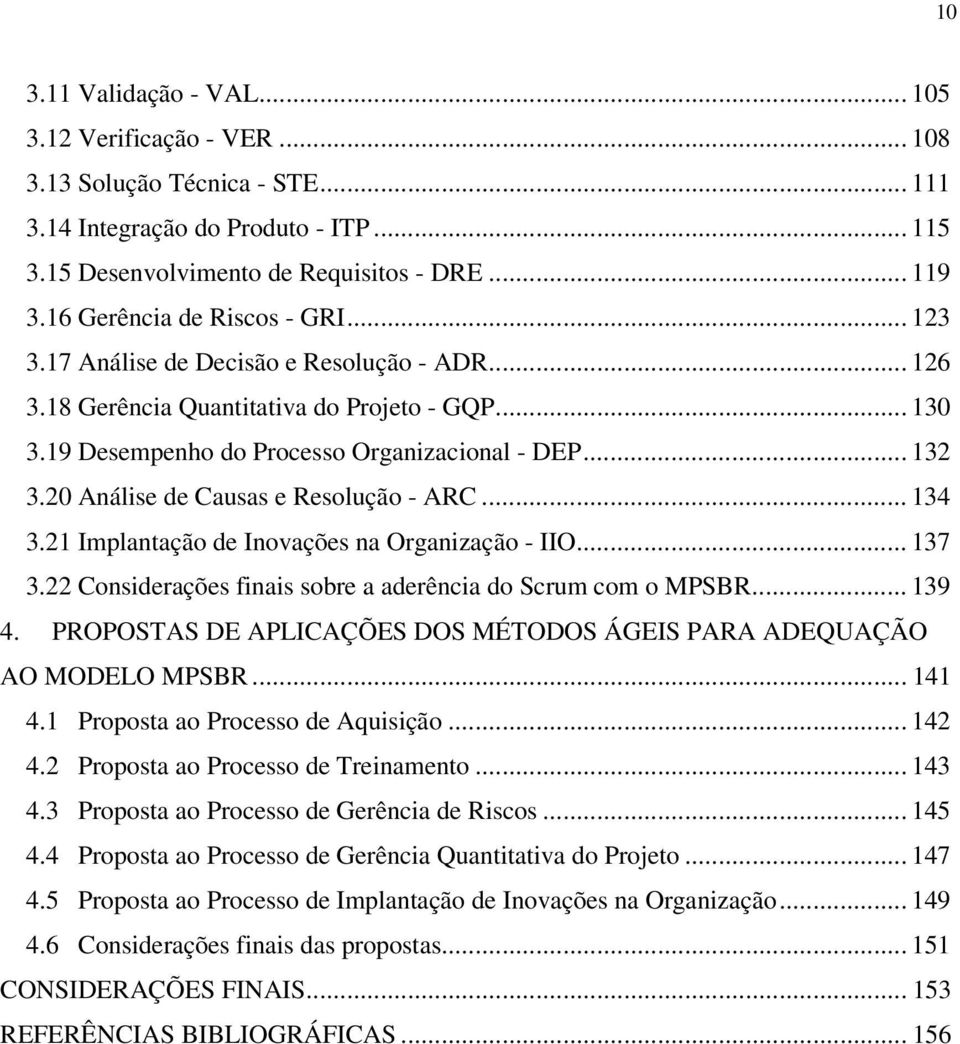 20 Análise de Causas e Resolução - ARC... 134 3.21 Implantação de Inovações na Organização - IIO... 137 3.22 Considerações finais sobre a aderência do Scrum com o MPSBR... 139 4.