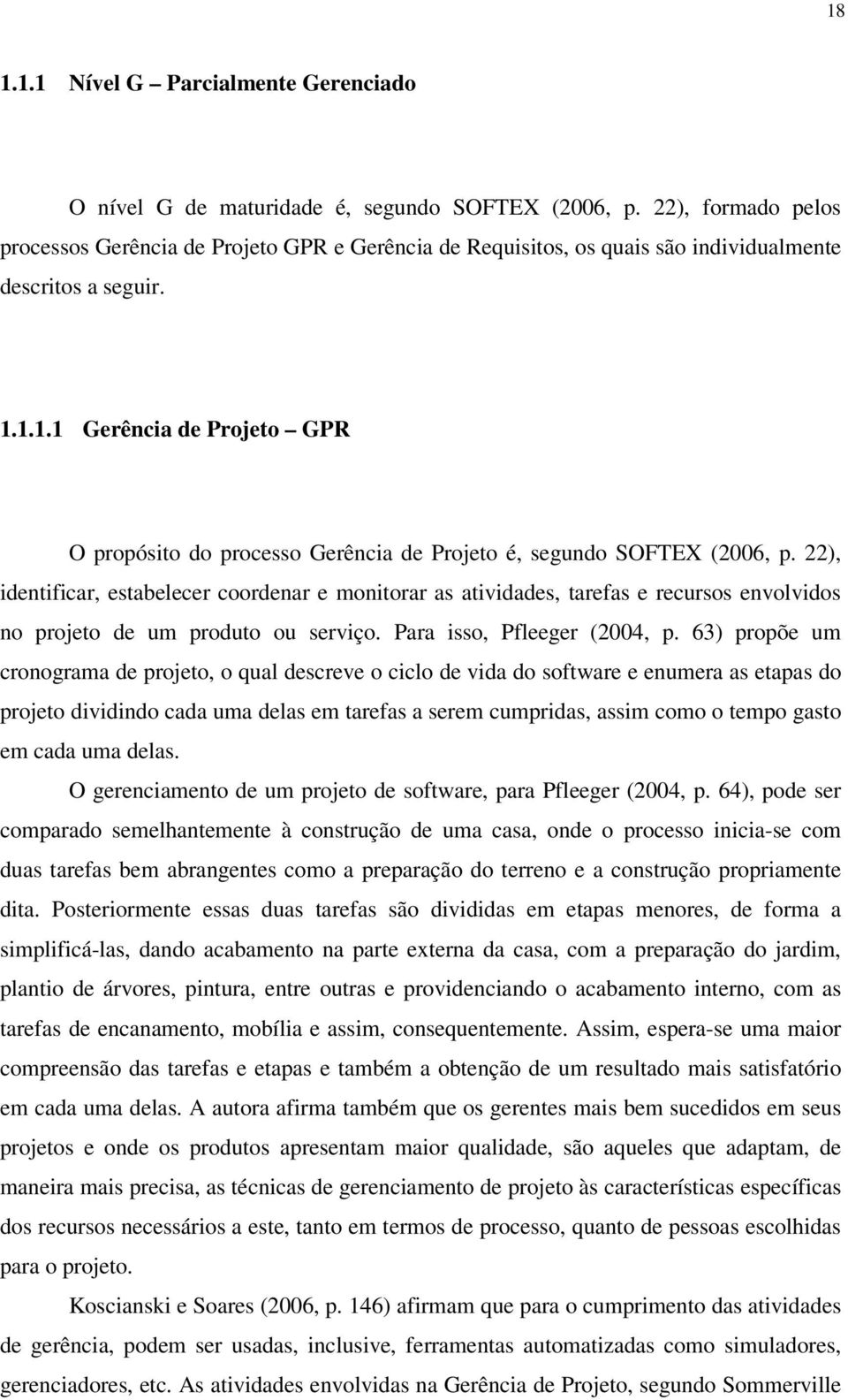 1.1.1 Gerência de Projeto GPR O propósito do processo Gerência de Projeto é, segundo SOFTEX (2006, p.