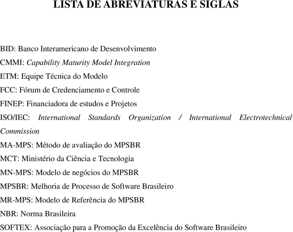 Electrotechnical Commission MA-MPS: Método de avaliação do MPSBR MCT: Ministério da Ciência e Tecnologia MN-MPS: Modelo de negócios do MPSBR MPSBR: