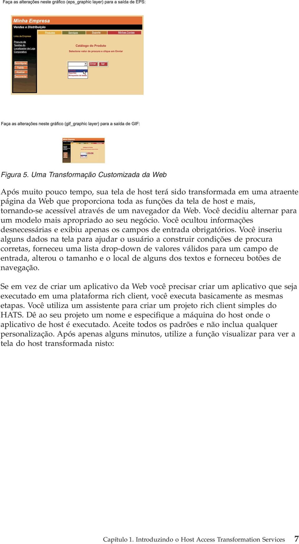 acessíel atraés de um naegador da Web. Você decidiu alternar para um modelo mais apropriado ao seu negócio. Você ocultou informações desnecessárias e exibiu apenas os campos de entrada obrigatórios.