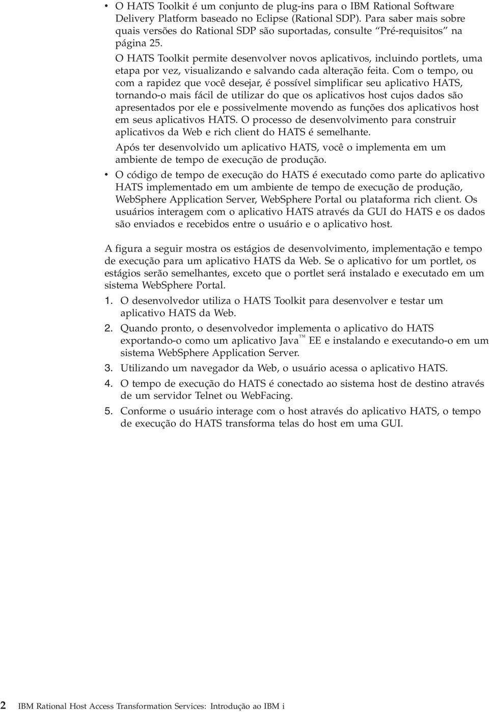 O HATS Toolkit permite desenoler noos aplicatios, incluindo portlets, uma etapa por ez, isualizando e salando cada alteração feita.