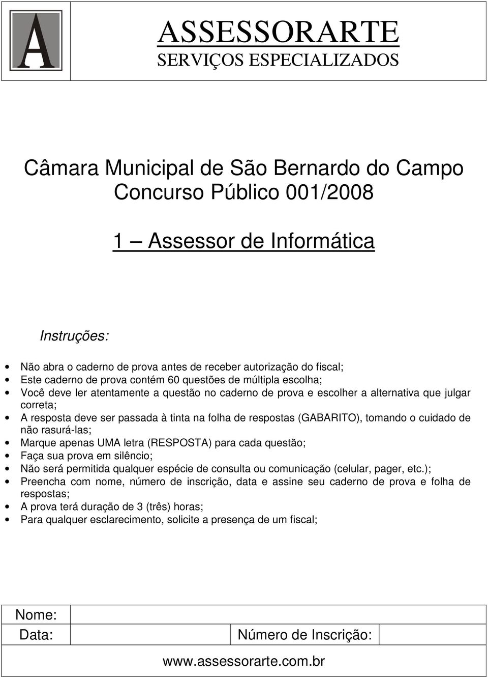 passada à tinta na folha de respostas (GABARITO), tomando o cuidado de não rasurá-las; Marque apenas UMA letra (RESPOSTA) para cada questão; Faça sua prova em silêncio; Não será permitida qualquer