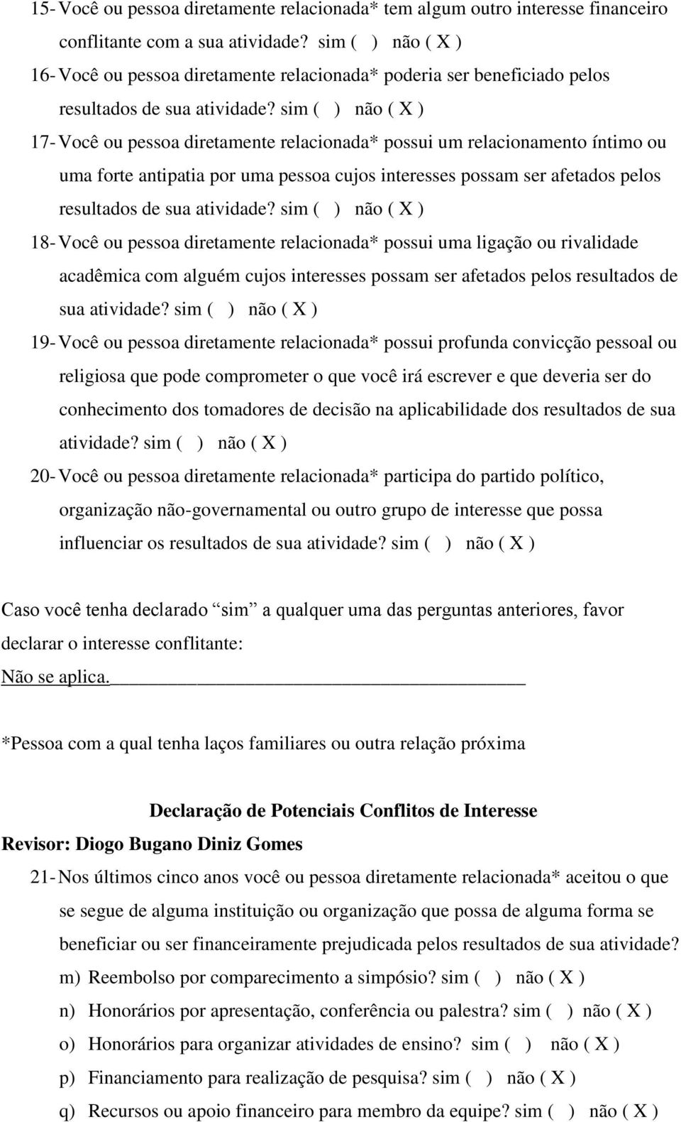 sim ( ) não ( X ) 17- Você ou pessoa diretamente relacionada* possui um relacionamento íntimo ou uma forte antipatia por uma pessoa cujos interesses possam ser afetados pelos resultados de sua