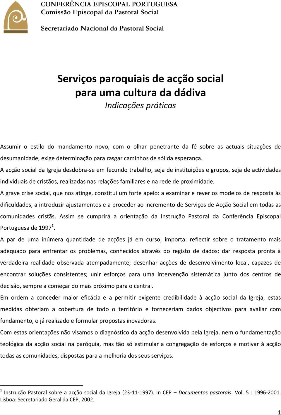 A acção social da Igreja desdobra-se em fecundo trabalho, seja de instituições e grupos, seja de actividades individuais de cristãos, realizadas nas relações familiares e na rede de proximidade.