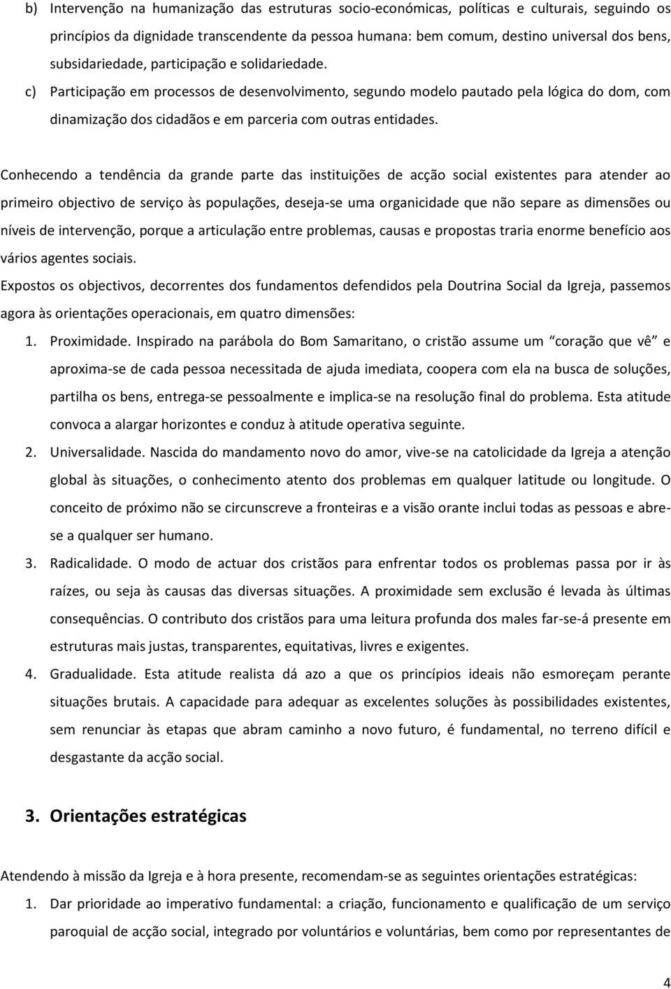 c) Participação em processos de desenvolvimento, segundo modelo pautado pela lógica do dom, com dinamização dos cidadãos e em parceria com outras entidades.