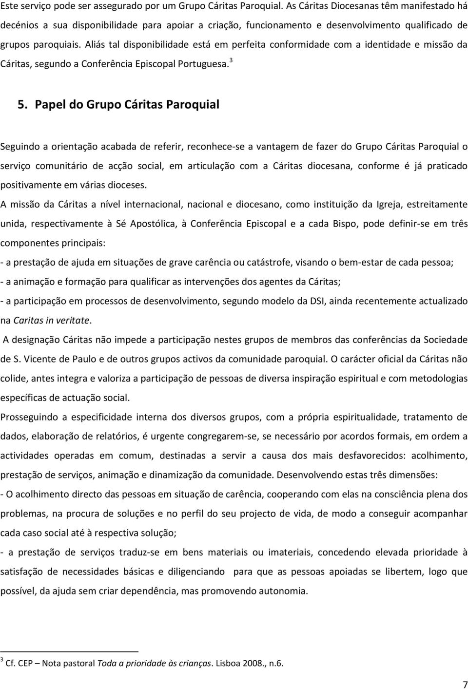 Aliás tal disponibilidade está em perfeita conformidade com a identidade e missão da Cáritas, segundo a Conferência Episcopal Portuguesa. 3 5.