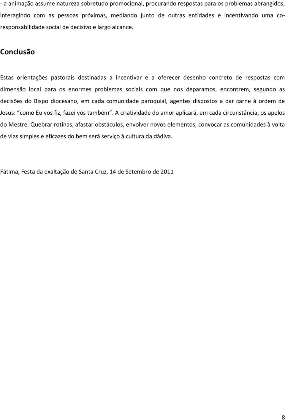 Conclusão Estas orientações pastorais destinadas a incentivar e a oferecer desenho concreto de respostas com dimensão local para os enormes problemas sociais com que nos deparamos, encontrem, segundo