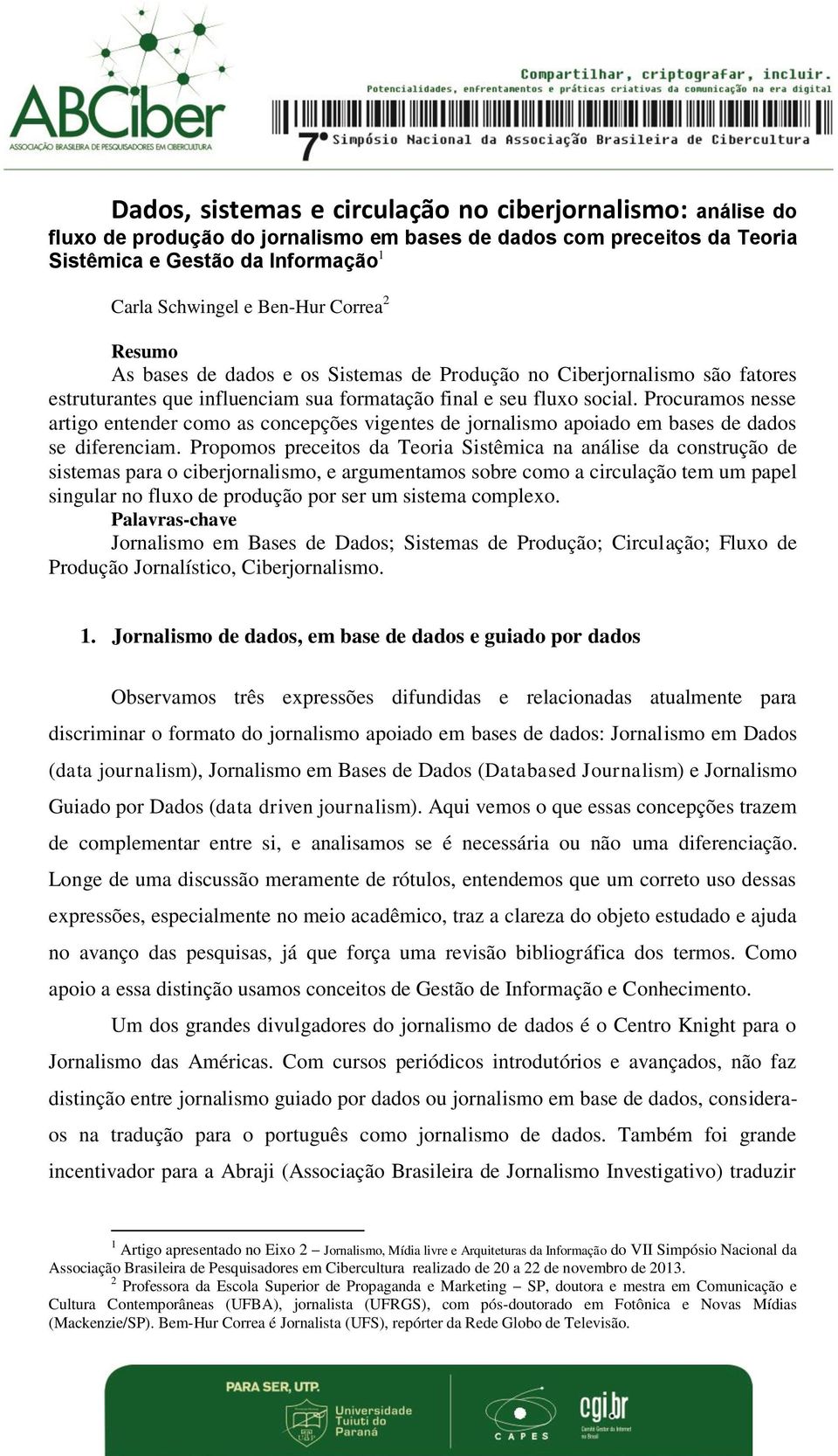 Procuramos nesse artigo entender como as concepções vigentes de jornalismo apoiado em bases de dados se diferenciam.