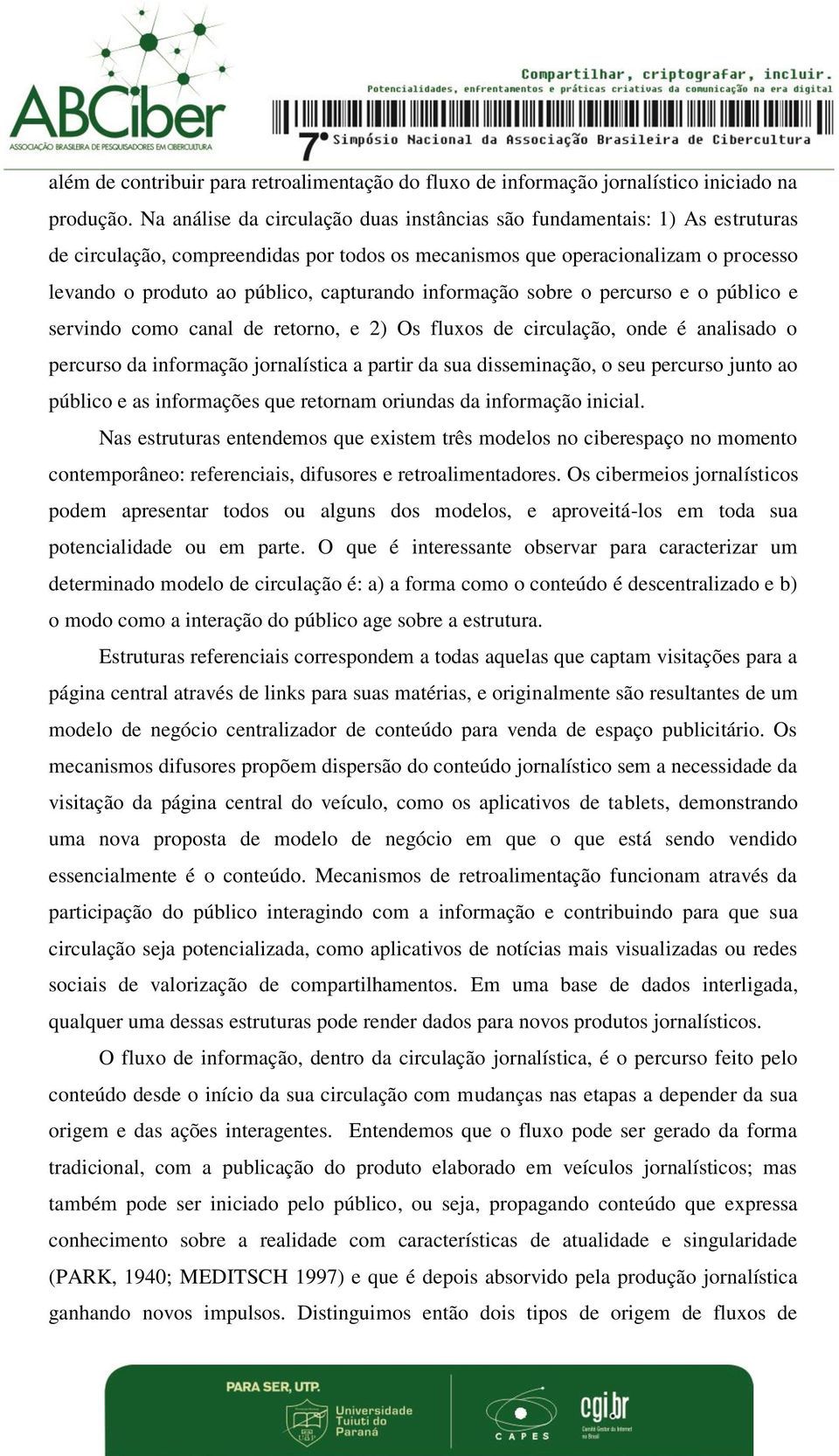 capturando informação sobre o percurso e o público e servindo como canal de retorno, e 2) Os fluxos de circulação, onde é analisado o percurso da informação jornalística a partir da sua disseminação,