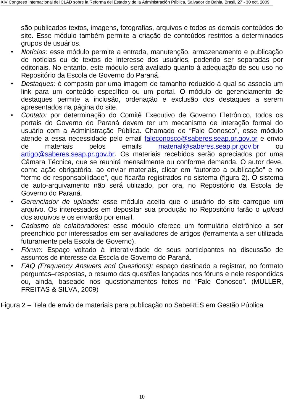 No entanto, este módulo será avaliado quanto à adequação de seu uso no Repositório da Escola de Governo do Paraná.