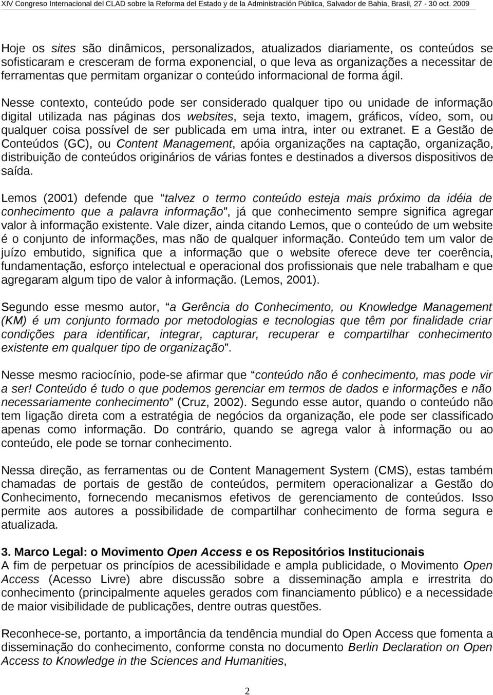 Nesse contexto, conteúdo pode ser considerado qualquer tipo ou unidade de informação digital utilizada nas páginas dos websites, seja texto, imagem, gráficos, vídeo, som, ou qualquer coisa possível