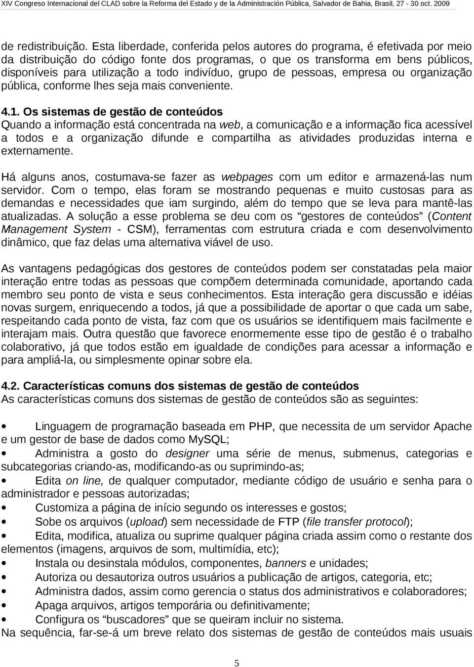 indivíduo, grupo de pessoas, empresa ou organização pública, conforme lhes seja mais conveniente. 4.1.