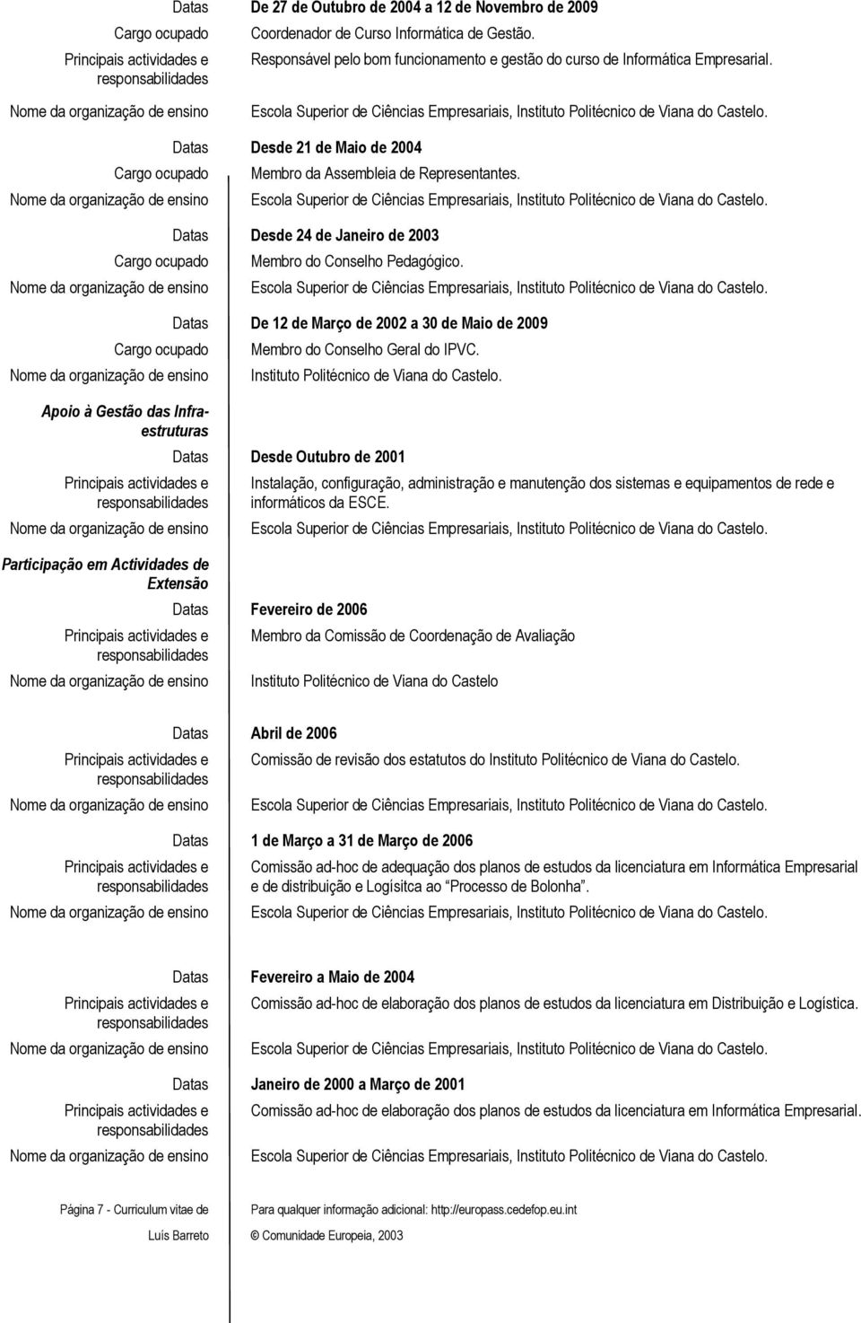 Datas Desde 24 de Janeiro de 2003 Membro do Conselho Pedagógico. Datas De 12 de Março de 2002 a 30 de Maio de 2009 Membro do Conselho Geral do IPVC. Instituto Politécnico de Viana do Castelo.