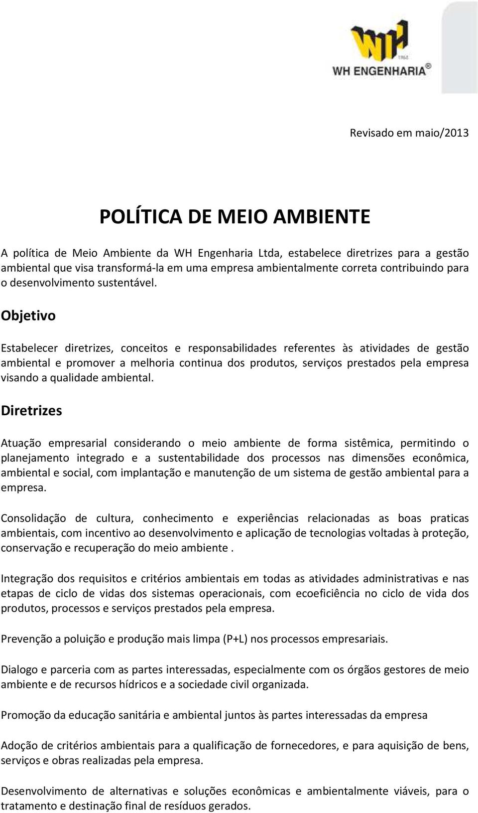 Objetivo Estabelecer diretrizes, conceitos e responsabilidades referentes às atividades de gestão ambiental e promover a melhoria continua dos produtos, serviços prestados pela empresa visando a