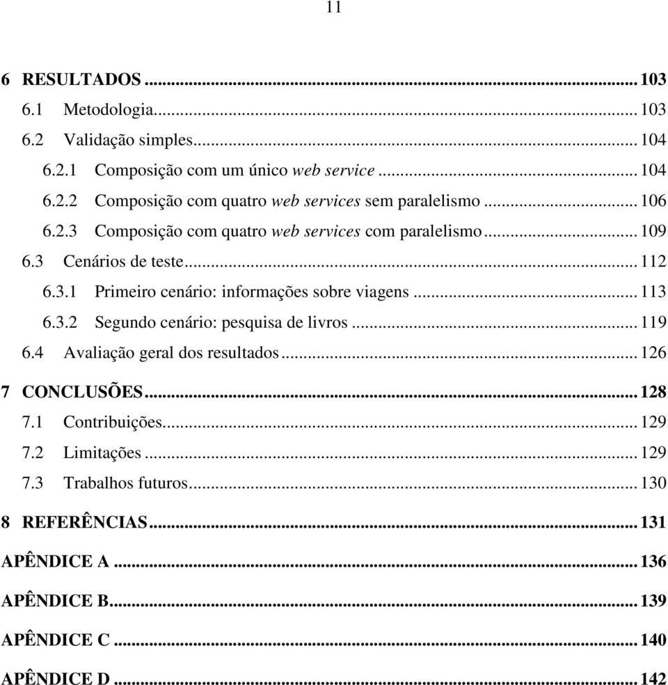 .. 113 6.3.2 Segundo cenário: pesquisa de livros... 119 6.4 Avaliação geral dos resultados... 126 7 CONCLUSÕES... 128 7.1 Contribuições... 129 7.