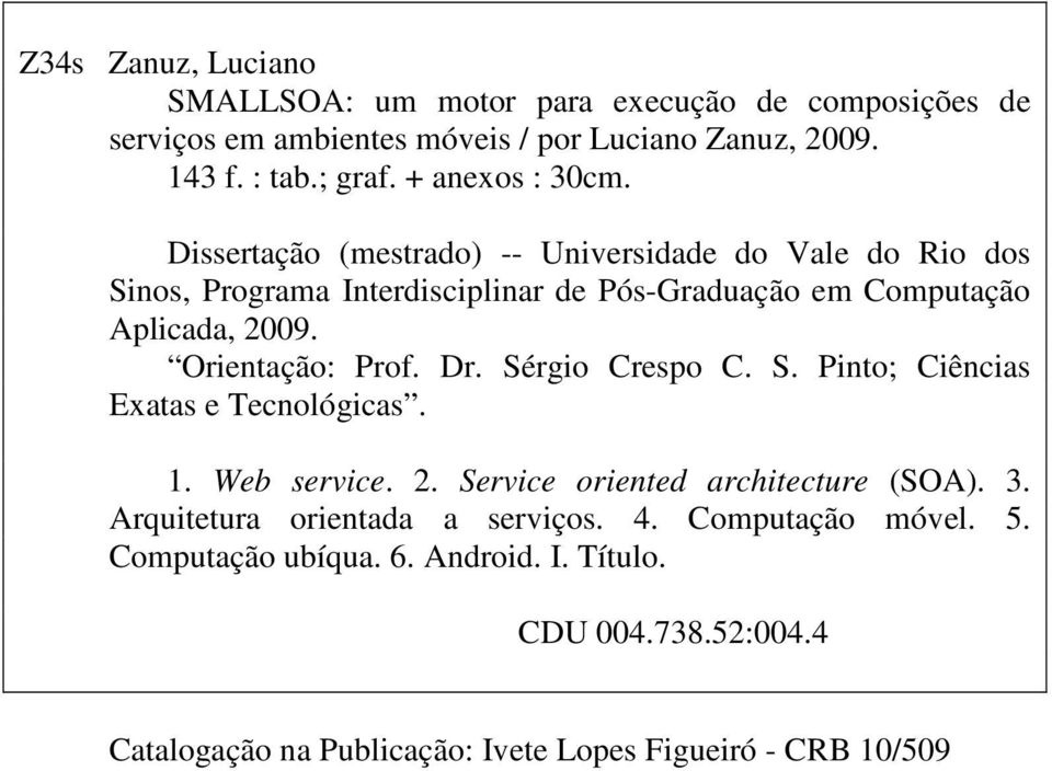 Orientação: Prof. Dr. Sérgio Crespo C. S. Pinto; Ciências Exatas e Tecnológicas. 1. Web service. 2. Service oriented architecture (SOA). 3.