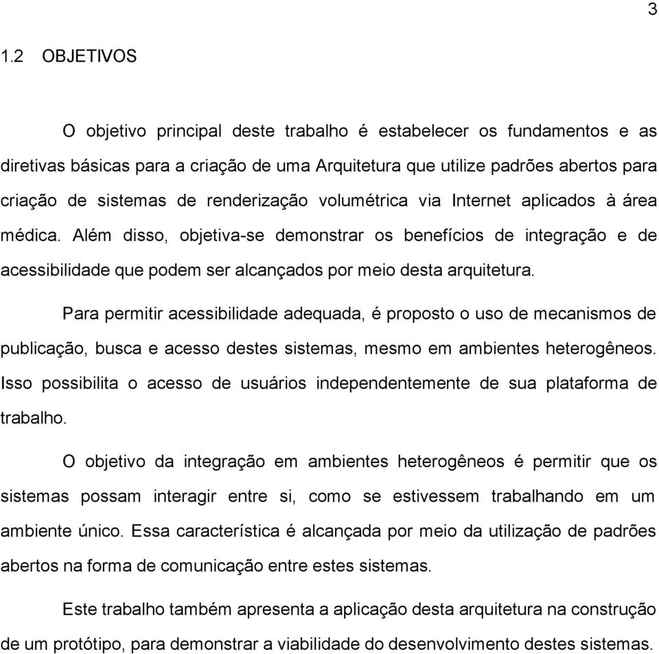 Para permitir acessibilidade adequada, é proposto o uso de mecanismos de publicação, busca e acesso destes sistemas, mesmo em ambientes heterogêneos.