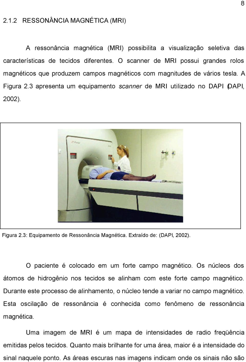 Figura 2.3: Equipamento de Ressonância Magnética. Extraído de: (DAPI, 2002). O paciente é colocado em um forte campo magnético.