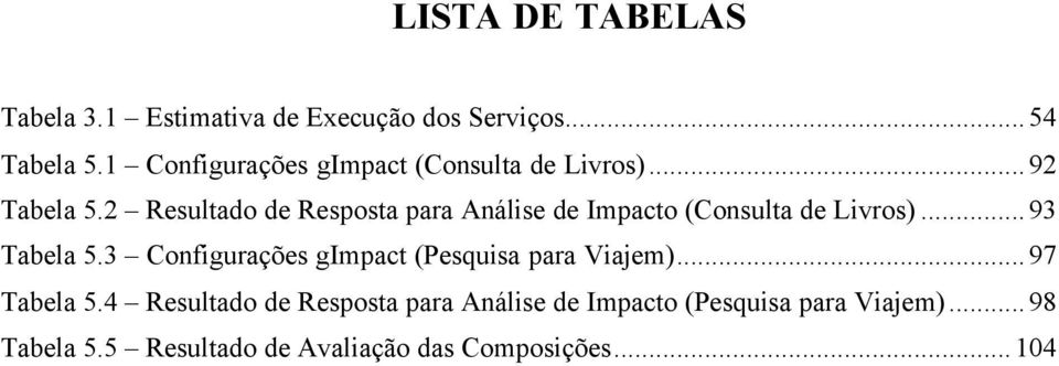 2 Resultado de Resposta para Análise de Impacto (Consulta de Livros)...93 Tabela 5.