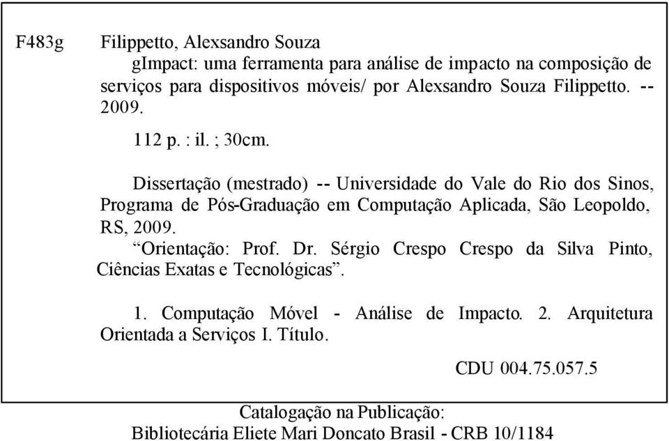 Dissertação (mestrado) -- Universidade do Vale do Rio dos Sinos, Programa de Pós-Graduação em Computação Aplicada, São Leopoldo, RS, 2009.