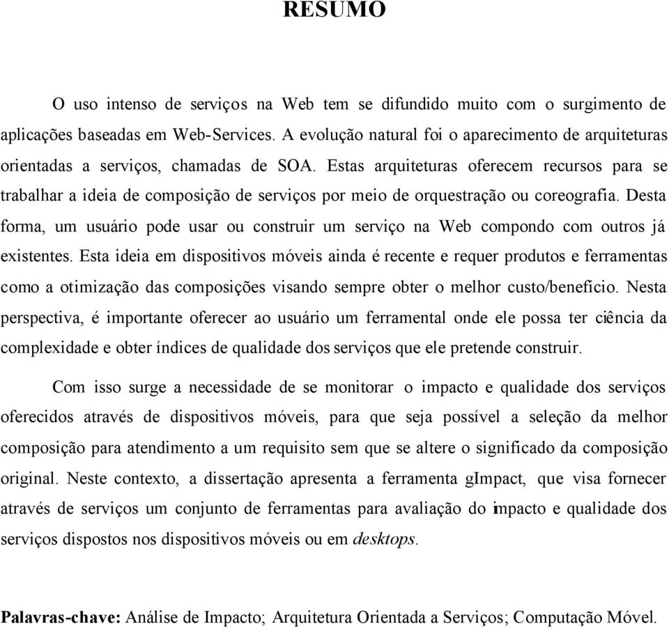 Estas arquiteturas oferecem recursos para se trabalhar a ideia de composição de serviços por meio de orquestração ou coreografia.