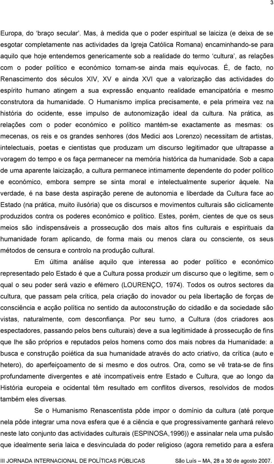 realidade do termo cultura, as relações com o poder político e económico tornam-se ainda mais equívocas.