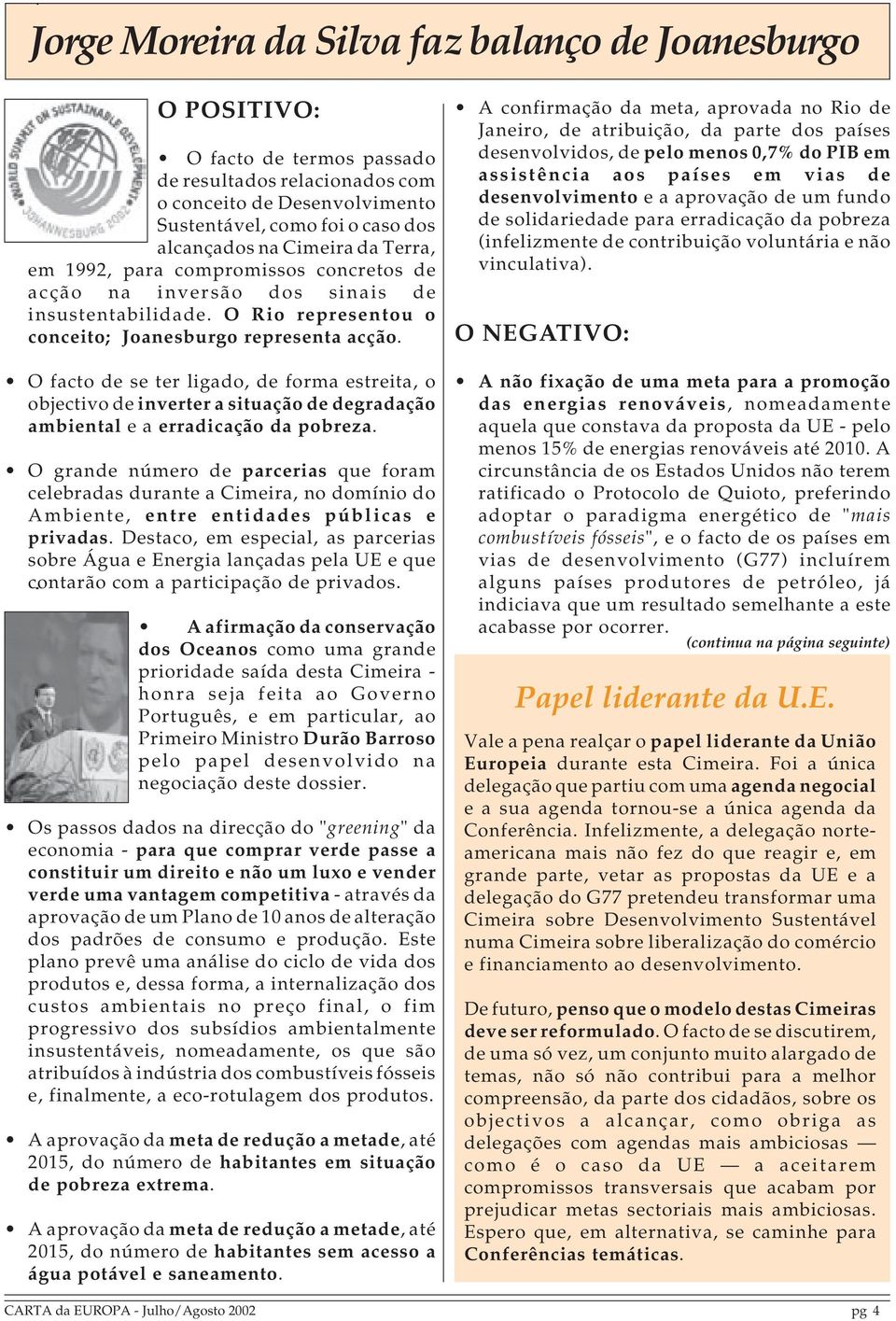 O facto de se ter ligado, de forma estreita, o objectivo de inverter a situação de degradação ambiental e a erradicação da pobreza.