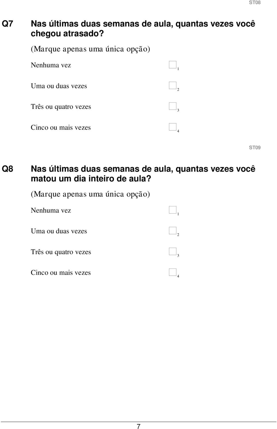 mais vezes 4 ST09 Q8 Nas últimas duas semanas de aula, quantas vezes você matou um dia inteiro de