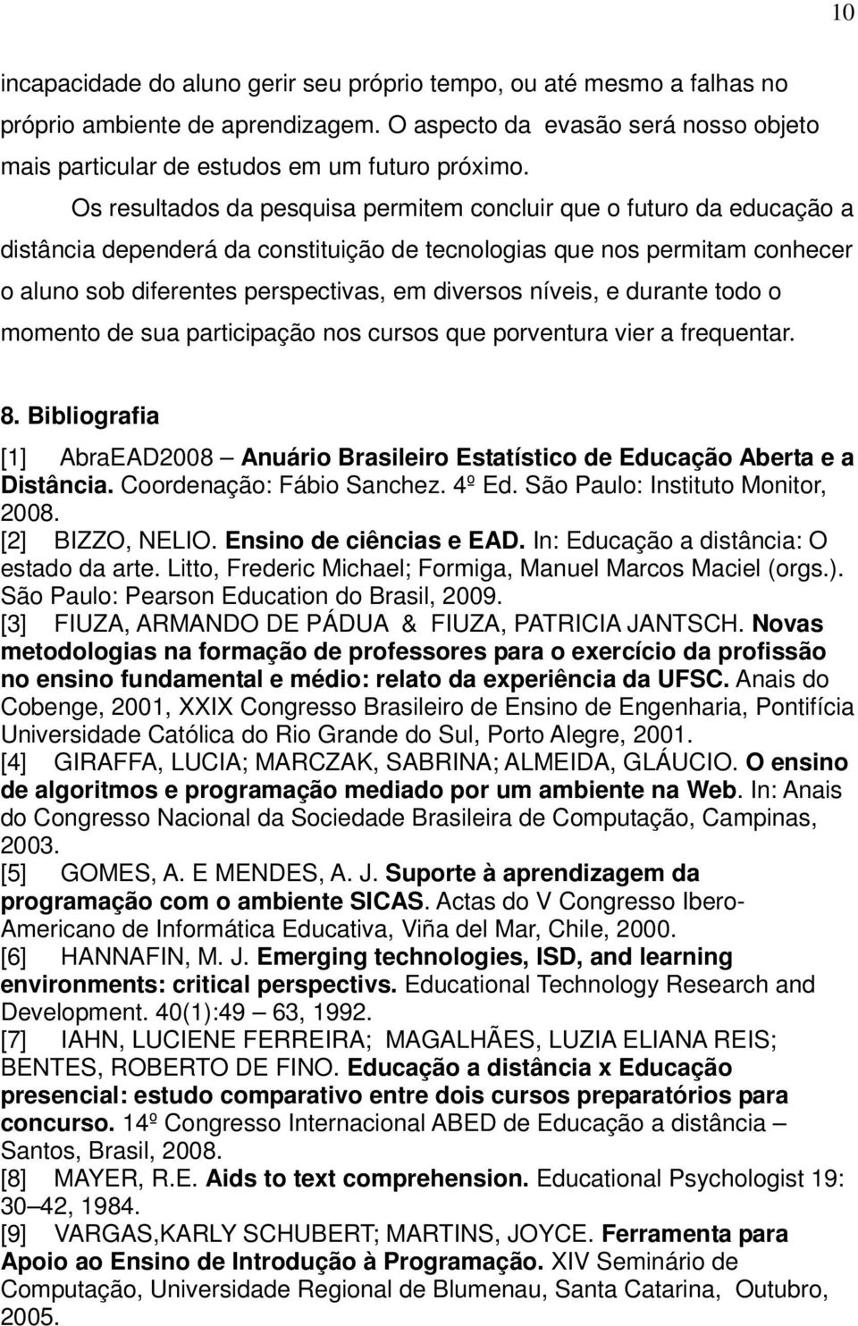 níveis, e durante todo o momento de sua participação nos cursos que porventura vier a frequentar. 8. Bibliografia [1] AbraEAD2008 Anuário Brasileiro Estatístico de Educação Aberta e a Distância.