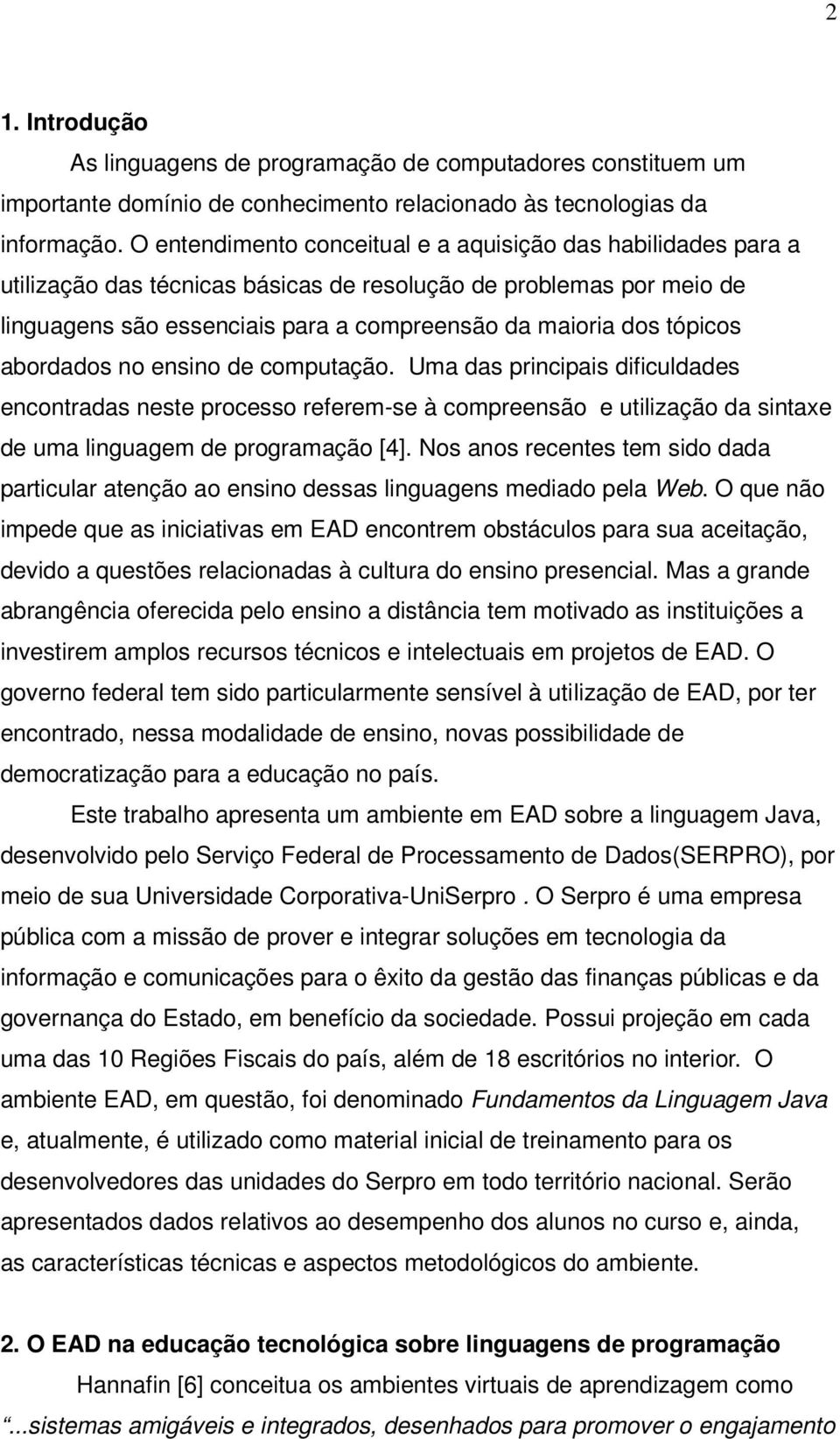 tópicos abordados no ensino de computação. Uma das principais dificuldades encontradas neste processo referem-se à compreensão e utilização da sintaxe de uma linguagem de programação [4].