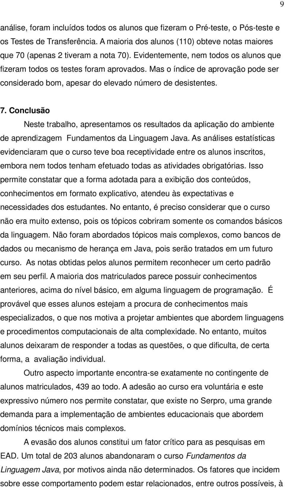 Conclusão Neste trabalho, apresentamos os resultados da aplicação do ambiente de aprendizagem Fundamentos da Linguagem Java.