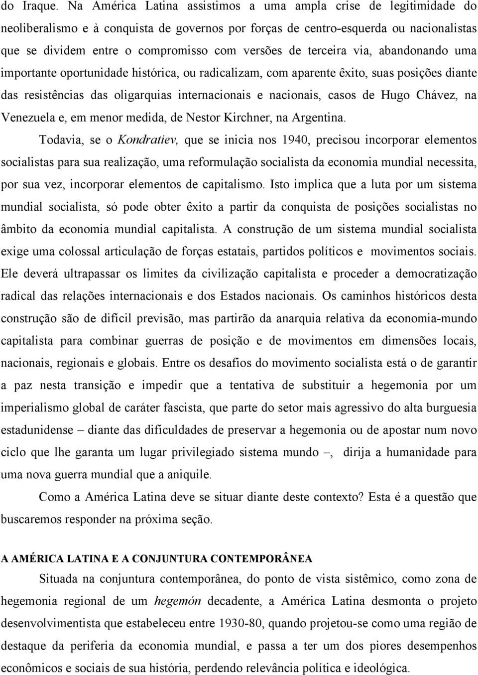 versões de terceira via, abandonando uma importante oportunidade histórica, ou radicalizam, com aparente êxito, suas posições diante das resistências das oligarquias internacionais e nacionais, casos