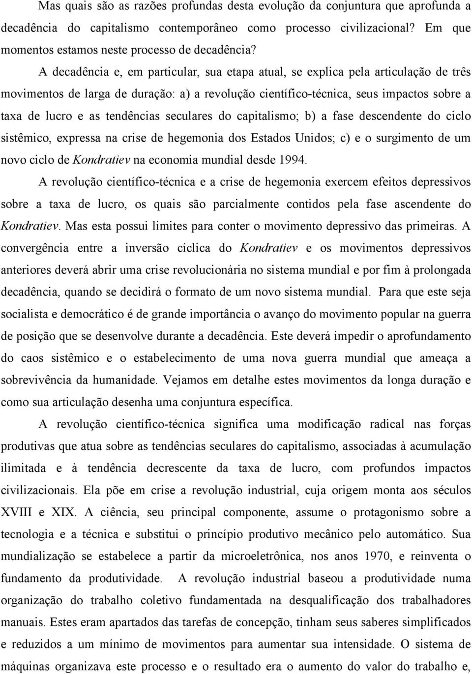 A decadência e, em particular, sua etapa atual, se explica pela articulação de três movimentos de larga de duração: a) a revolução científico-técnica, seus impactos sobre a taxa de lucro e as