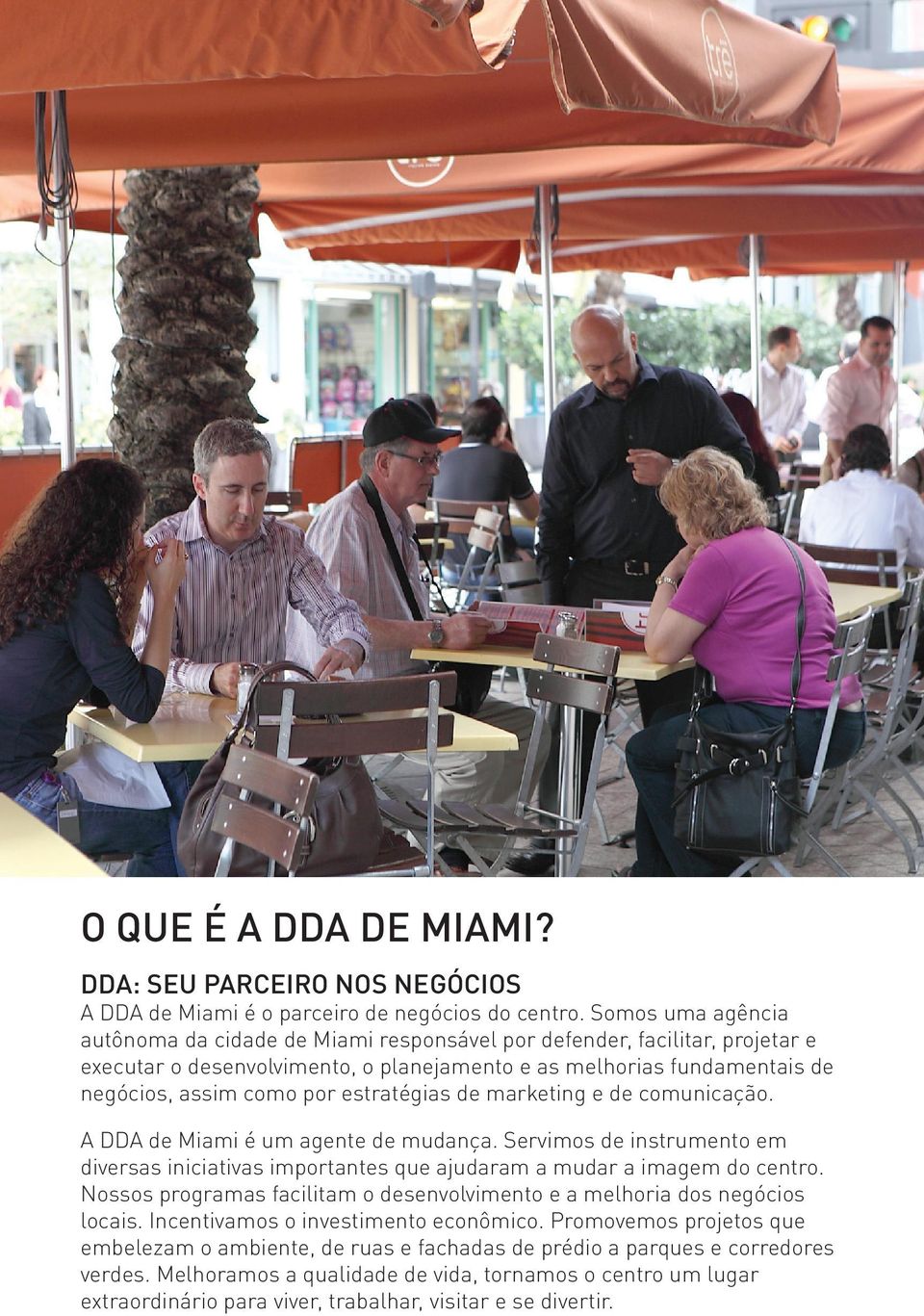 estratégias de marketing e de comunicação. A DDA de Miami é um agente de mudança. Servimos de instrumento em diversas iniciativas importantes que ajudaram a mudar a imagem do centro.