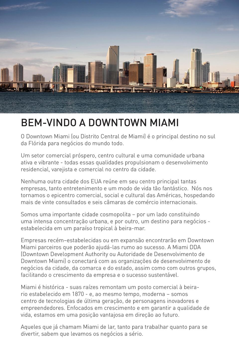 Nenhuma outra cidade dos EUA reúne em seu centro principal tantas empresas, tanto entretenimento e um modo de vida tão fantástico.